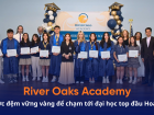 Du học THPT River Oaks Academy (Texas, Mỹ): Bước đệm vững vàng để chạm tới đại học top đầu Hoa Kỳ